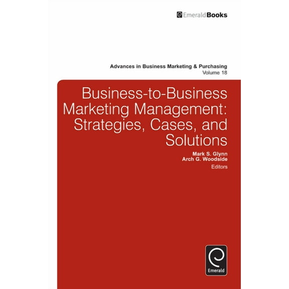 Advances in Business Marketing and Purch Business-To-Business Marketing Management: Strategies, Cases, and Solutions, Book 18, (Hardcover)
