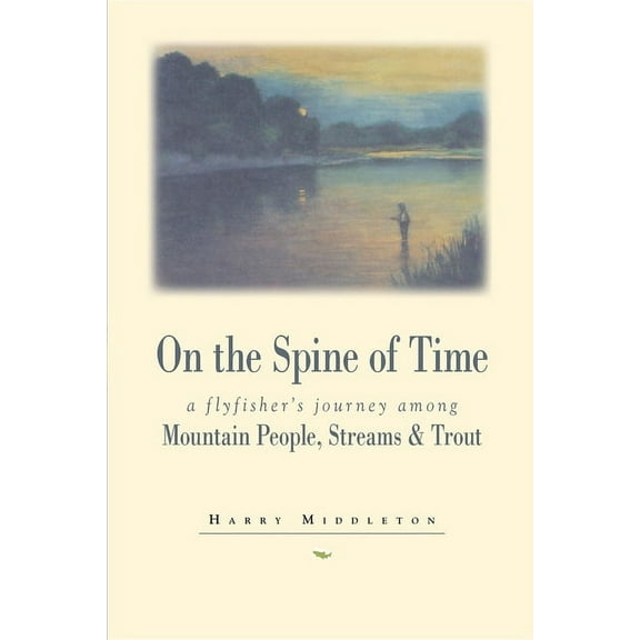 Pruett On the Spine of Time: A Flyfisher's Journey Among Mountain People, Streams & Trout, (Paperback)