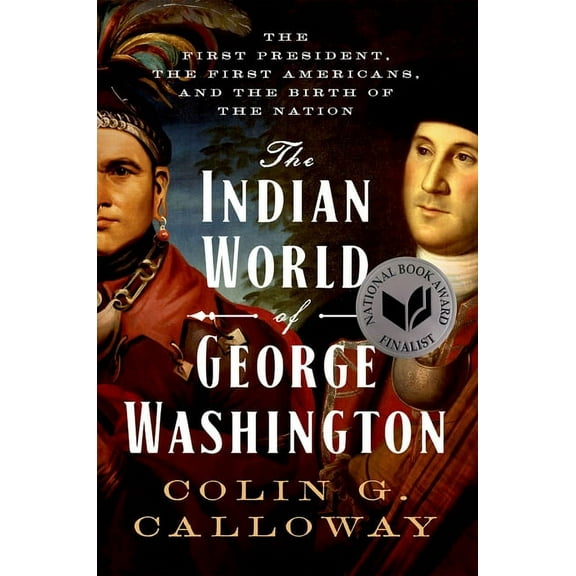 The Indian World of George Washington: The First President, the First Americans, and the Birth of the Nation, (Paperback)