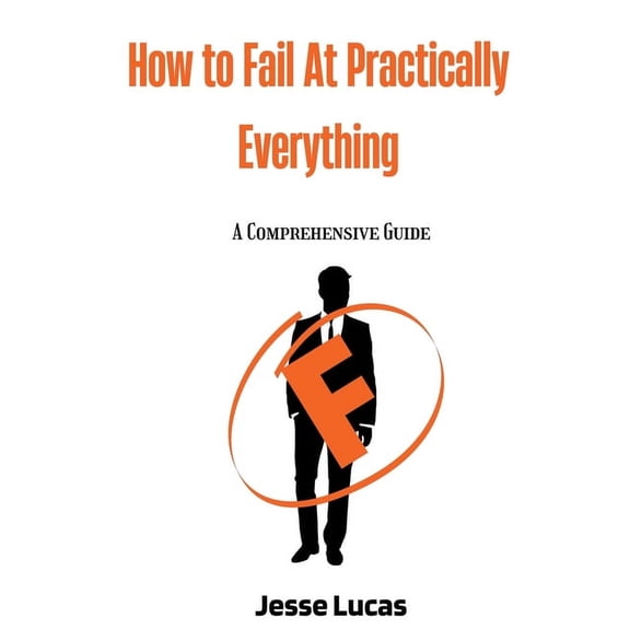 How To Fail At Practically Everything: A Comprehensive Guide, (Paperback)