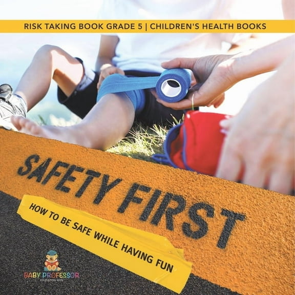 Safety First! How to Be Safe While Having Fun Risk Taking Book Grade 5 Children's Health Books, (Paperback)