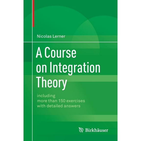 A Course on Integration Theory: Including More Than 150 Exercises with Detailed Answers, (Paperback)