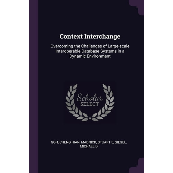 Context Interchange : Overcoming the Challenges of Large-scale Interoperable Database Systems in a Dynamic Environment (Paperback)