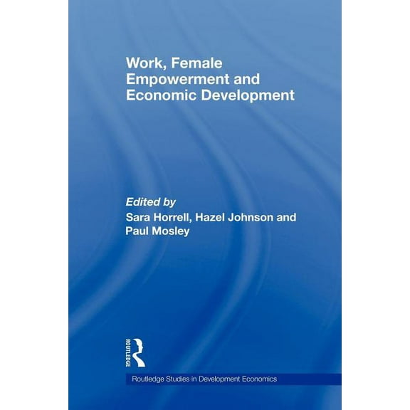 Routledge Studies in Development Economi Work, Female Empowerment and Economic Development, (Paperback)