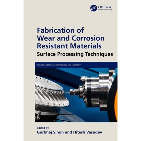 Advances in Surface Engineering and Trib Fabrication of Wear and Corrosion Resistant Materials: Surface Processing Techniques, (Hardcover)