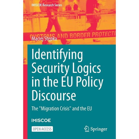 IMISCOE Research Identifying Security Logics in the EU Policy Discourse: The Migration Crisis and the EU, (Paperback)