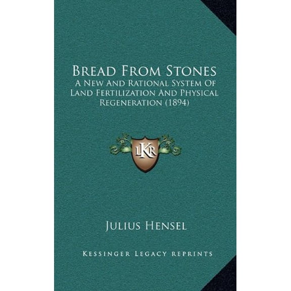 Bread From Stones: A New And Rational System Of Land Fertilization And Physical Regeneration 1894 Hardcover 1164696114 9781164696117 Julius Hensel