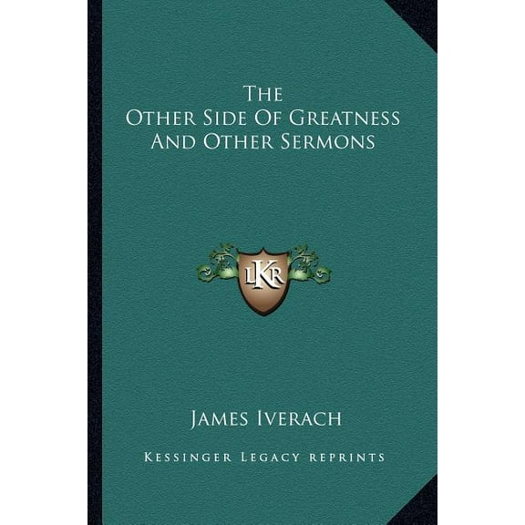 The Other Side Of Greatness And Other Sermons Paperback 1162976543 9781162976549 James Iverach