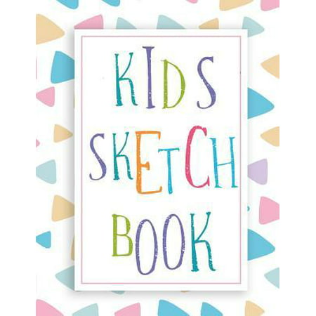 Kids Sketch Book : Sketch Book For Kids: Childrens Sketch Book for Drawing Practice ( Best Gifts for Age 4, 5, 6, 7, 8, 9, 10, 11, and 12 Year Old Boys and Girls, 8.5 x 11 Large Blank Pages For Sketching (Classroom Edition Sketchbook For Kids,