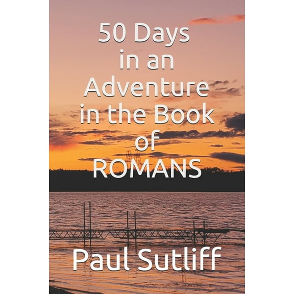 50 days in an Adventure in the Book of Romans (Paperback) by Paul Sutliff