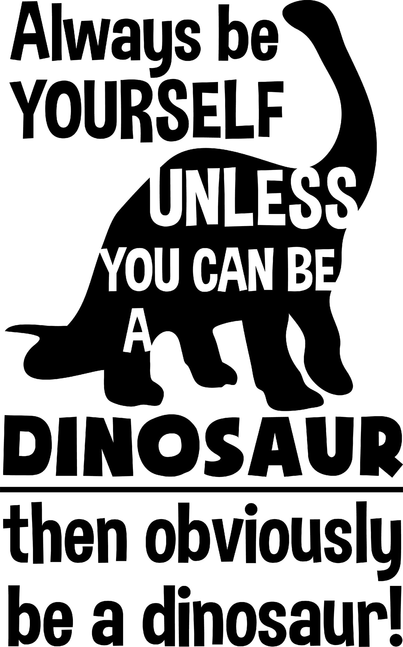 Always Be Yourself Unless You Can Be A Dinosaur Funny Diplodocus Wall