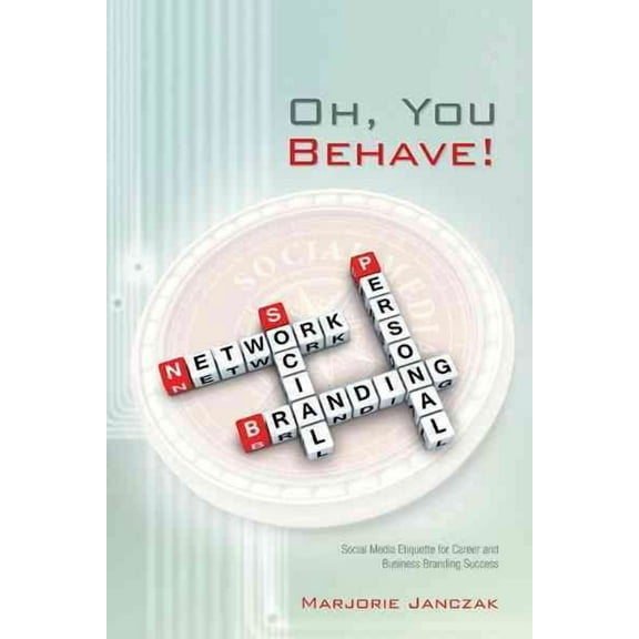 Oh, You Behave! : Social Media Etiquette for Career and Business Branding Success