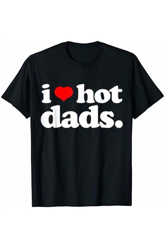 Funny I love Hot Dads top for Hot Dad Joke I Heart Hot Dads T-Shirt