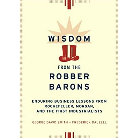 Pre-Owned Wisdom from the Robber Barons: Enduring Business Lessons from Rockefeller, Morgan, and the First Industrialists, 9780738203720, 0738203726, Hardcover, First Edition edition
