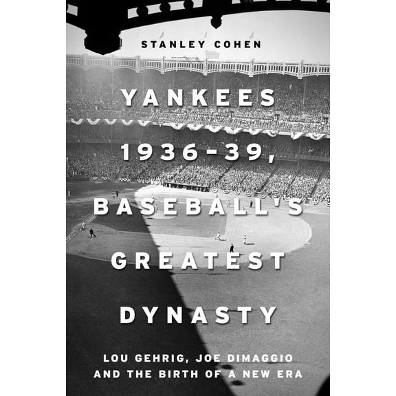 Yankees 1936–39, Baseball's Greatest Dynasty : Lou Gehrig, Joe DiMaggio and the Birth of a New Era (Hardcover)