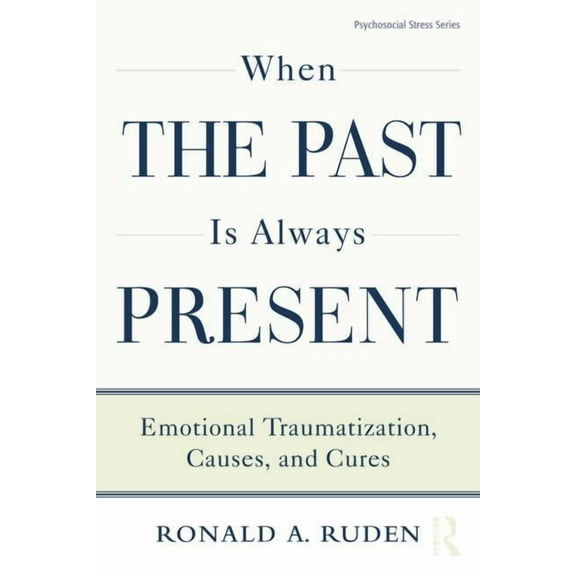 Psychosocial Stress When the Past Is Always Present: Emotional Traumatization, Causes, and Cures, (Paperback)