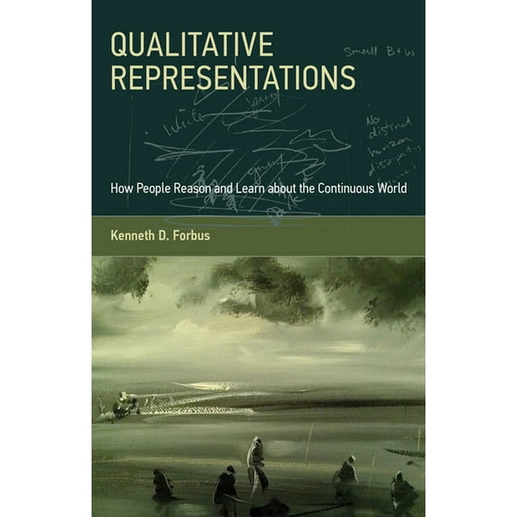 Qualitative Representations: How People Reason and Learn about the Continuous World, (Paperback)