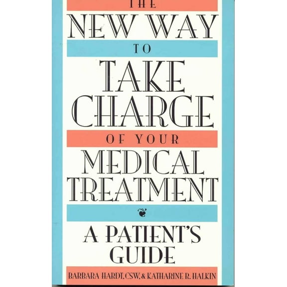 The New Way to Take Charge of Your Medical Treatment : A Patient's Guide (Paperback)
