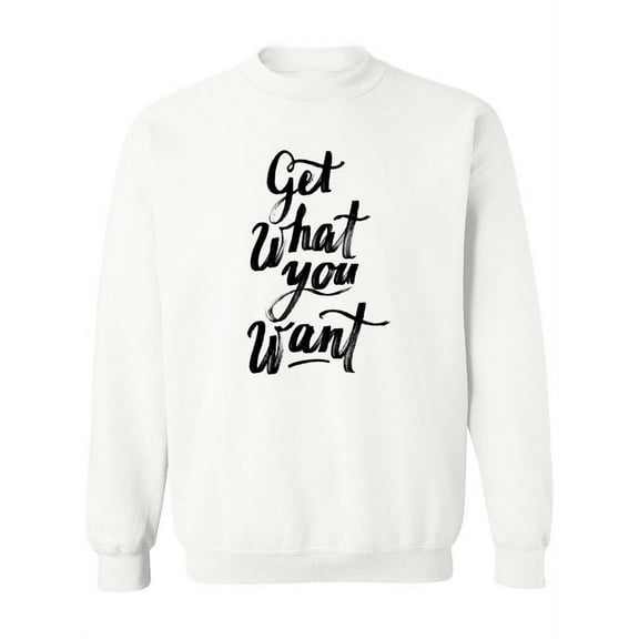 Get What You Want! Sweatshirt Women -Image by Shutterstock, Female 4X-Large