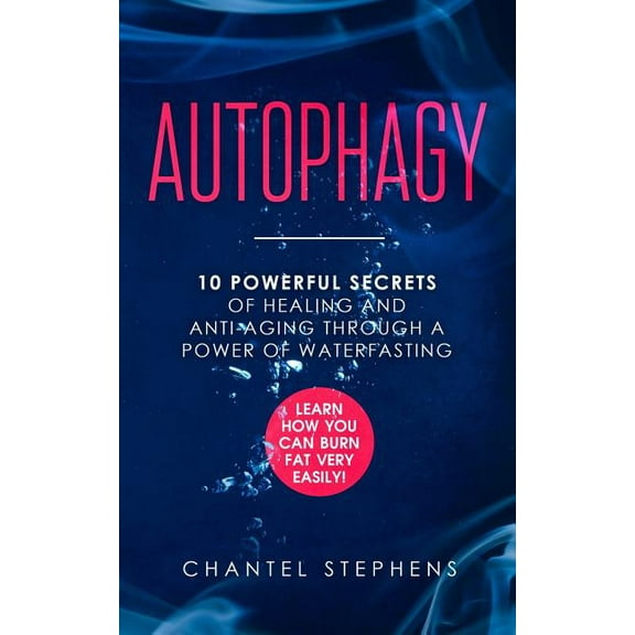 Autophagy: 10 Powerful Secrets of Healing and Anti-Aging Through a Power of Waterfasting. Learn How (Paperback) by Chantel Stephens
