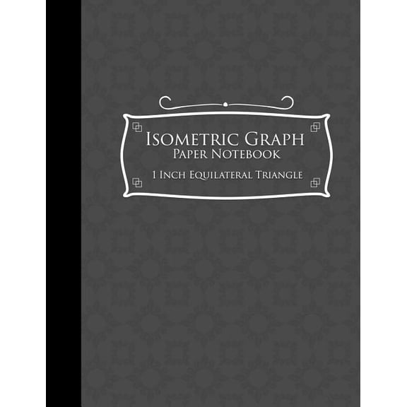 Isometric Graph Paper Notebooks: 1 Inch Equilateral Triangle: Isometric Graph Paper Notebook : 1 Inch Equilateral Triangle: Isometric Drawing Pad, Isometric Grid Pad, Isometric Paper, Grey Cover, 8.5 x 11, 100 pages (Series #41) (Paperback)