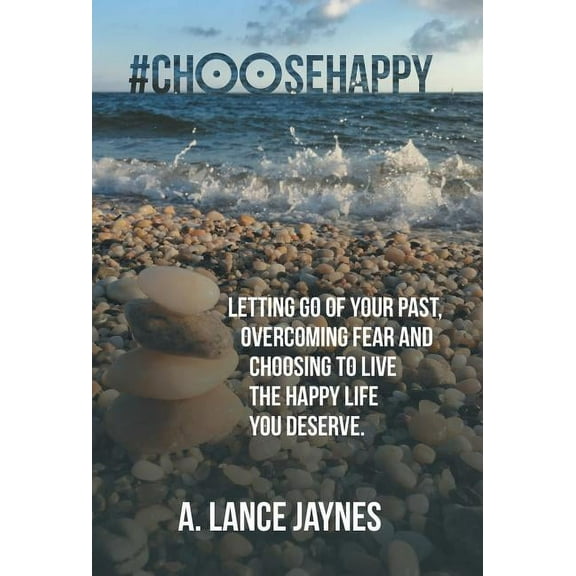 #ChooseHappy: Letting go of your past, Overcoming fear and Choosing to live the Happy life you deserve. (Hardcover)