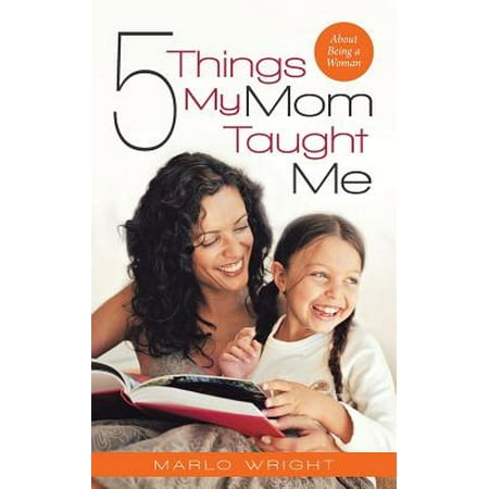Five Things My Mom Taught Me : About Being a