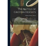 The Battle of Groton Heights : A Collection of Narratives, Official Reports, Records, etc., of the Storming of Fort Griswold, the Massacre of its Garrison, and the Burning of New London by British Troops Under the Command of Brig.-Gen. Benedict Arnold, On (Paperback)