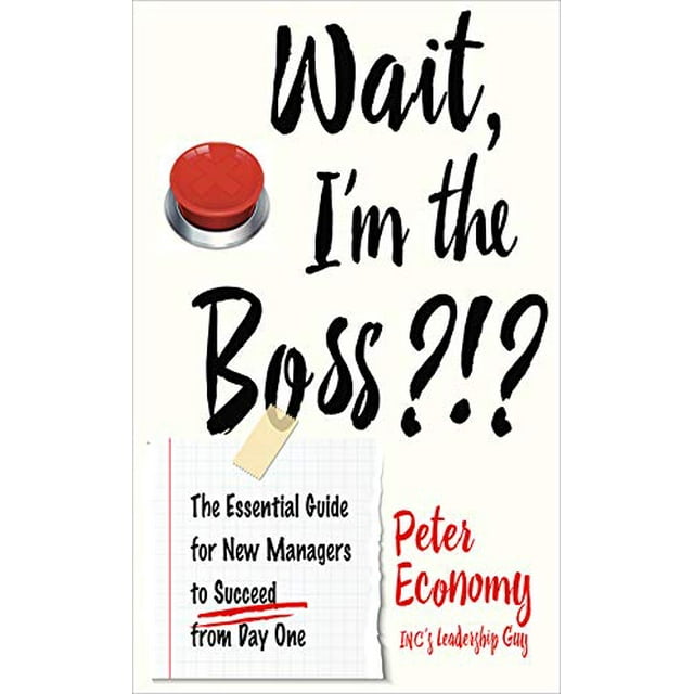 Attendez, Je Suis le Patron?!?: le Guide Essentiel pour Que les Nouveaux Managers Réussissent dès le Premier Jour