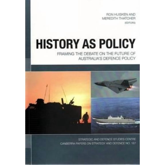 Strategic and Defence Studies Centre (Sd History as Policy: Framing the debate on the future of Australia's defence policy, (Paperback)