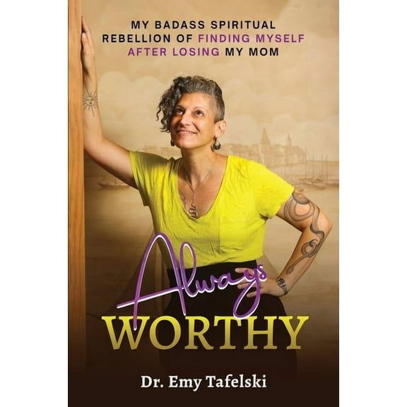 Always Worthy: My Badass Spiritual Rebellion Finding Myself After Losing My Mom, (Paperback)