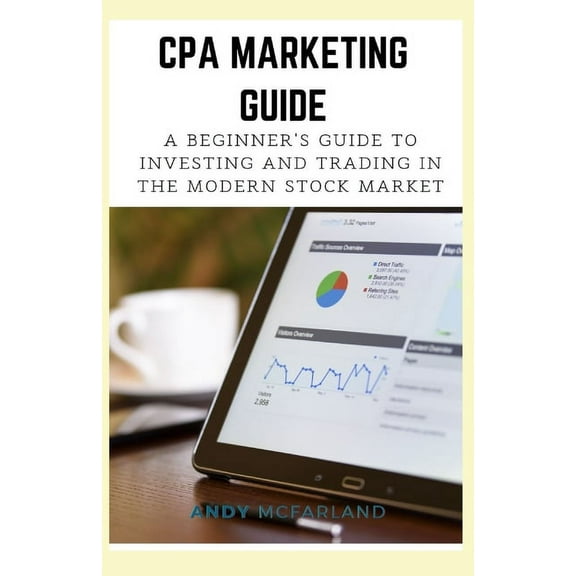CPA Marketing Guide: A Beginner's Guide to Investing and Trading in the Modern Stock Market, (Paperback)