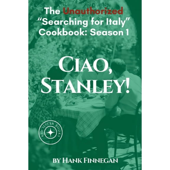 Unofficial Searching for Italy Cookbook Ciao, Stanley! The Unauthorized Searching for Italy Cookbook Season 1, Book 1, (Paperback)