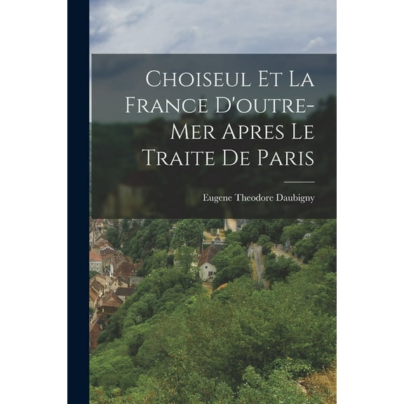Choiseul et la France D'outre-mer Apres le Traite de Paris (Paperback)