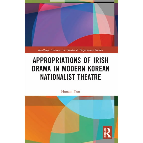 Routledge Advances in Theatre & Performa Appropriations of Irish Drama in Modern Korean Nationalist Theatre, (Paperback)
