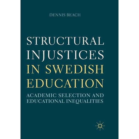 Structural Injustices in Swedish Education: Academic Selection and Educational Inequalities, (Paperback)