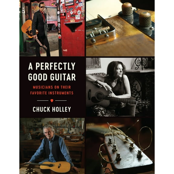 A Perfectly Good Guitar: Musicians on Their Favorite Instruments, (Hardcover)