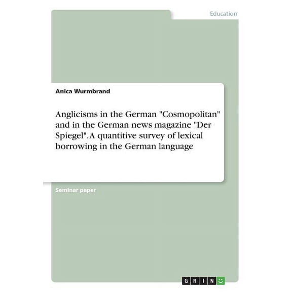 Anglicisms in the German "Cosmopolitan" and in the German news magazine "Der Spiegel". A quantitive survey of lexical borrowing in the German language (Paperback)