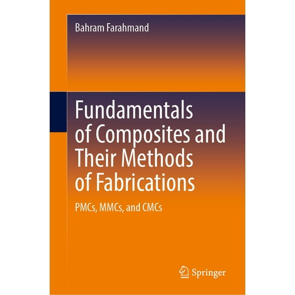 Fundamentals of Composites and Their Methods of Fabrications: Pmcs, Mmcs, and Cmcs, (Hardcover)