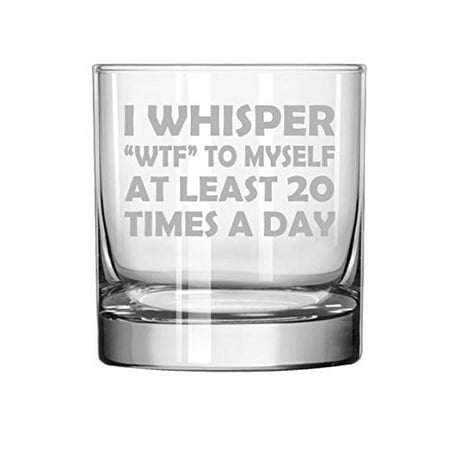 

11 oz Rocks Whiskey Highball Glass I Whisper WTF To Myself At Least 20 Times A Day Funny
