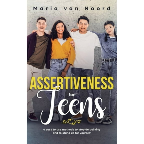 Assertiveness for Teens: 4 Easy to Use Methods to Stop Bullying and Stand Up for Yourself, (Hardcover)