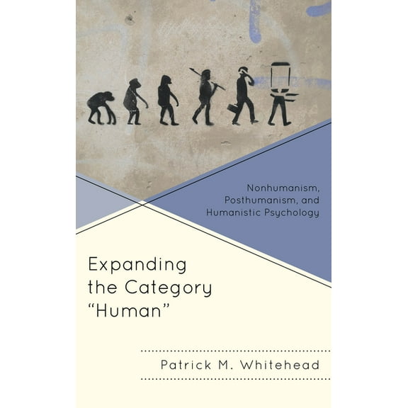 Expanding the Category "Human": Nonhumanism, Posthumanism, and Humanistic Psychology, (Paperback)