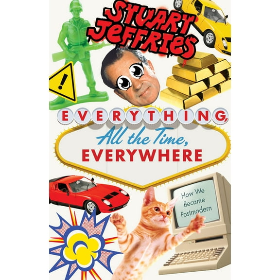 Everything, All the Time, Everywhere: How We Became Postmodern, (Paperback)