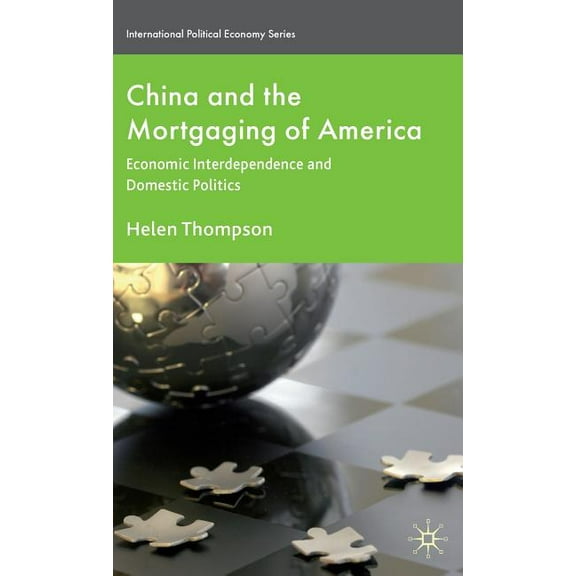 International Political Economy China and the Mortgaging of America: Economic Interdependence and Domestic Politics, (Hardcover)