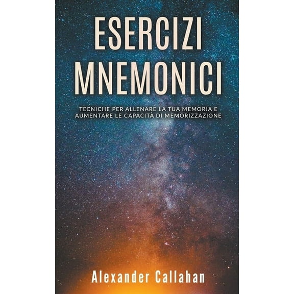 Migliorare La Memoria Esercizi Mnemonici: Tecniche per Allenare la tua Memoria e Aumentare le Capacità di Memorizzazione, Book 1, (Paperback)