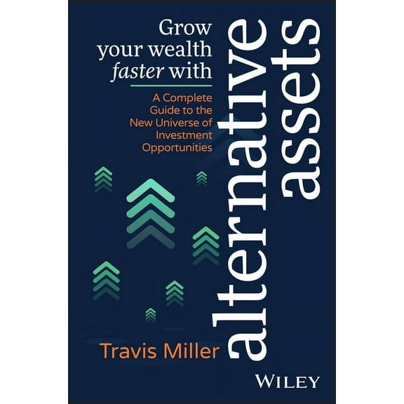 Grow Your Wealth Faster with Alternative Assets: A Complete Guide to the New Universe of Investment Opportunities, (Paperback)