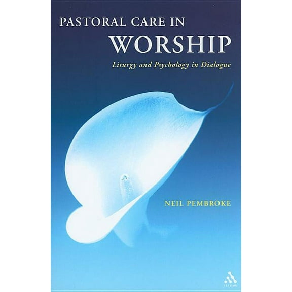 Pastoral Care in Worship: Liturgy and Psychology in Dialogue, (Paperback)