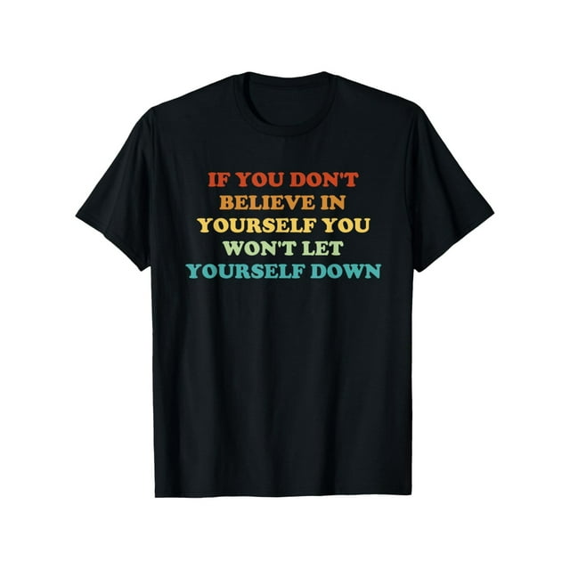 Si no crees en ti mismo, no te decepcionarás. Camiseta