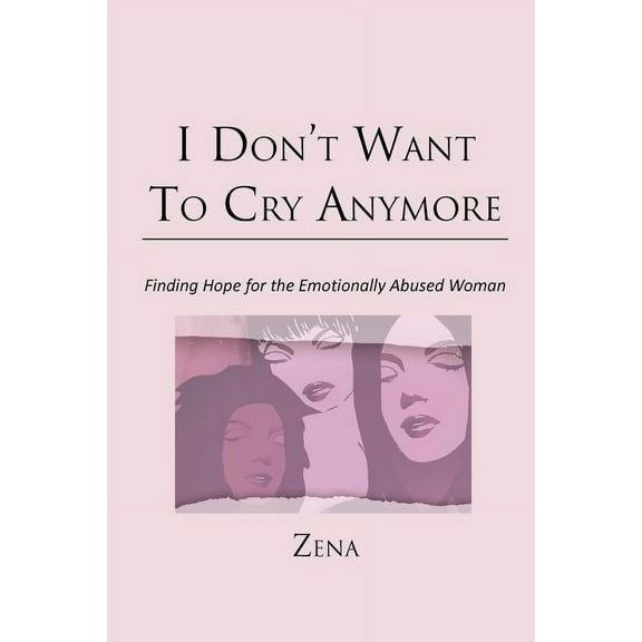 I Don't Want To Cry Anymore: Finding Hope for the Emotional Abused Woman, (Paperback)