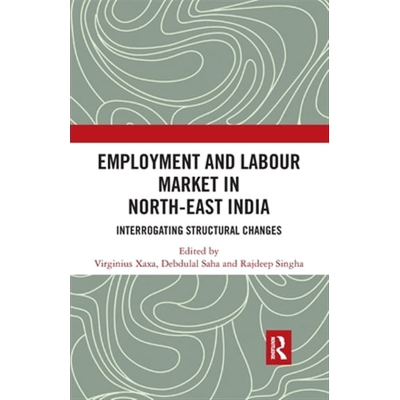Pre-Owned Employment and Labour Market in North-East India: Interrogating Structural Changes, (Paperback)